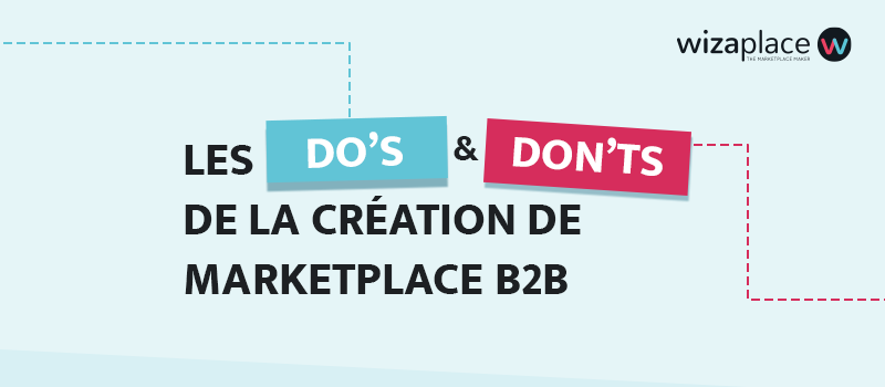 Les Do’s and Don’ts de la création de marketplace B2B